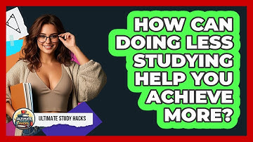 How Can Doing Less Studying Help You Achieve More? - Ultimate Study Hacks