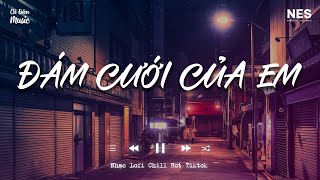 Đám Cưới Của Em Lofi - Đám Cưới Em Người Ta Lên Hát Hò Lofi - Nhạc Lofi Chill Buồn Hot Tiktok 2023