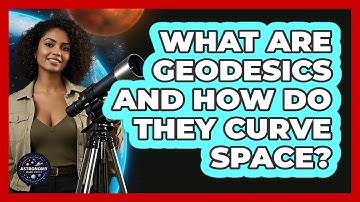 What Are Geodesics And How Do They Curve Space? - Astronomy Made Simple