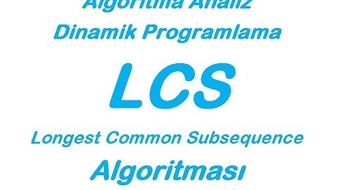 LCS Algoritması - Algoritma Analizi ve Tasarımı (Longest Common Subsequence)