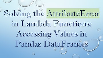 Solving the AttributeError in Lambda Functions: Accessing Values in Pandas DataFrames