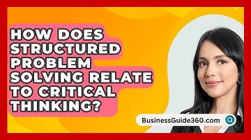 How Does Structured Problem Solving Relate To Critical Thinking? - BusinessGuide360.com