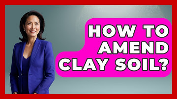 How To Amend Clay Soil? - The Plant Enthusiast