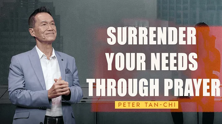 Surrender Your Needs Through Prayer  Peter Tan-Chi