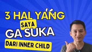 3 Hal Yang Saya Tidak Suka Dari Inner Child