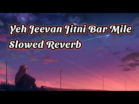 Yeh Jeevan Jitni Bar Mile  Slowed Reverb Lofi Mix  Lofi Slowed Reverb  Old is Gold