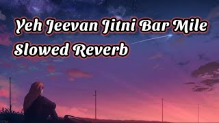 Yeh Jeevan Jitni Bar Mile | (Slowed Reverb) Lofi Mix | Lofi Slowed Reverb | Old is Gold