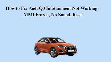 How to Fix Audi Q3 Infotainment Not Working – MMI Frozen, No Sound, Reset
