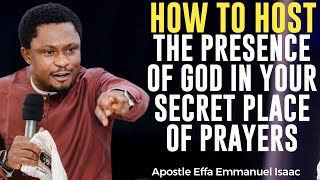 HOW TO HOST THE PRESENCE OF GOD IN YOUR SECRET PLACE OF PRAYERS||APOSTLE EFFA EMMANUEL ISAAC
