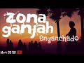 ZONA GANJAH ENGANCHADO