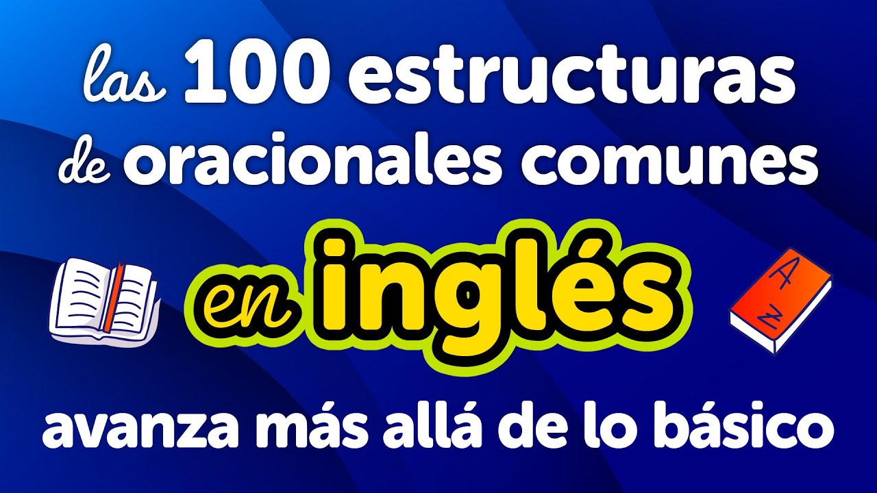 Dominio de las 100 Estructuras de Oraciones Comunes en Inglés: Avanza