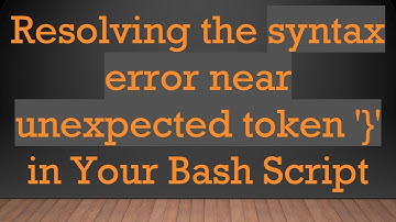 Resolving the syntax error near unexpected token 