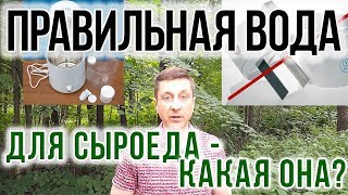 ПРАВИЛЬНАЯ ВОДА ДЛЯ СЫРОЕДА КАКАЯ ОНА?