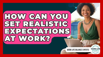 How Can You Set Realistic Expectations At Work? - Work Life Balance Experts