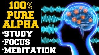 INSTANT RESULTS : 100% PURE ALPHA BRAIN WAVES FOR STUDY, MEDITATION , FOCUS, INTELLIGENCE