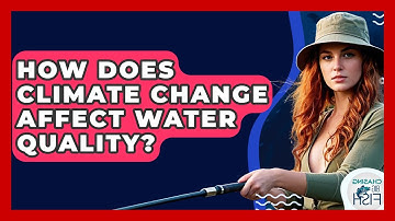 How Does Climate Change Affect Water Quality? - Chasing Big Fish