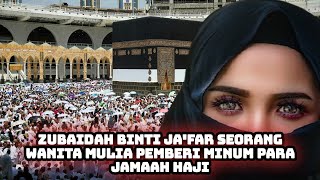 Kisah Zubaidah Istri Harun Ar-rasyid  Yang Memberi Minum  Jamaah Haji
