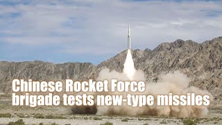 Chinese Rocket Force brigade tests new-type missiles