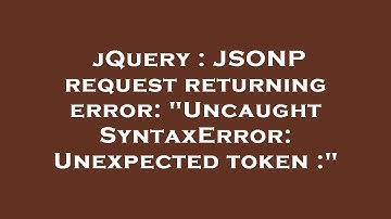 jQuery : JSONP request returning error: "Uncaught SyntaxError: Unexpected token :"