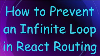 How to Prevent an Infinite Loop in React Routing