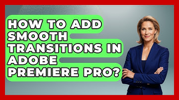 How To Add Smooth Transitions In Adobe Premiere Pro? - Design Tool Unlocked