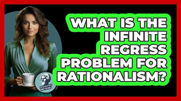 What Is The Infinite Regress Problem For Rationalism? - Philosophy Beyond
