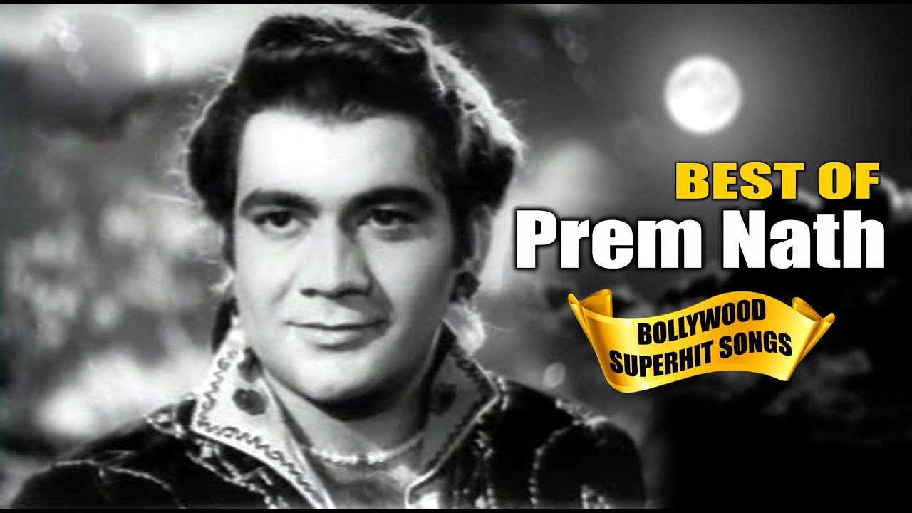 Best Of Prem Nath Popular Old Bollywood Songs OLD CLASSIC MOVIE SONGS VIDEO JUKEBOX YouTube