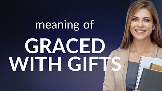 Unlocking the Meaning of "Graced with Gifts"