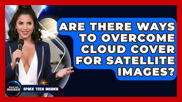 Are There Ways To Overcome Cloud Cover For Satellite Images? - Space Tech Insider