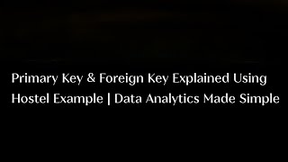Primary Key &amp; Foreign Key Explained Using Hostel Example | Data Analytics Made Simple