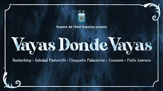 Video thumbnail of "VAYAS DONDE VAYAS - CANCION PARA MOTIVAR A LA SELECCION ARGENTINA - RUSHERKING,LESCANO Y VARIUS ART"