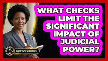 What Checks Limit The Significant Impact Of Judicial Power? - Justice System Explained