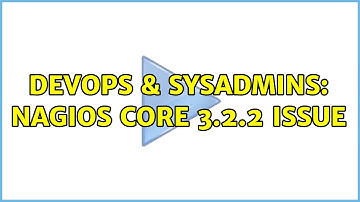 DevOps & SysAdmins: Nagios Core 3.2.2 issue (3 Solutions!!)