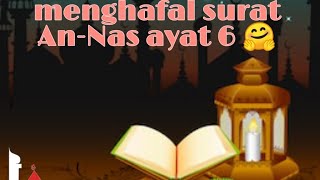 Menghafal surat An-Nas ayat 6 🤗