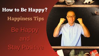 How to Be Happy? I Happiness Tips I Be Happy and Stay Positive