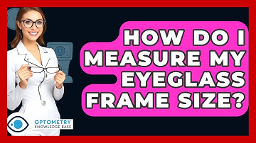 How Do I Measure My Eyeglass Frame Size? - Optometry Knowledge Base