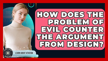 How Does The Problem Of Evil Counter The Argument From Design? - Learn About Atheism