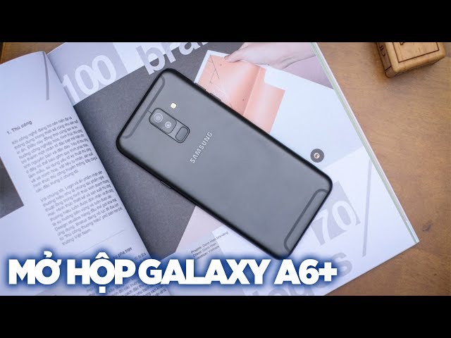 Mở hộp Samsung Galaxy A6 Plus: Cấu hình không phải là tất cả