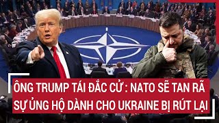 Nếu ông Trump tái đắc cử: NATO sẽ tan rã và rút lại sự ủng hộ dành cho Ukraine | Tâm điểm quốc tế