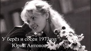 "У берёз и сосен"- 1973 г.- Юрий Антонов и оркестр" Современник" под управлением Анатолия Кролла.