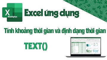 Excel-Bài 45- Tính khoảng thời gian và định dạng thời gian theo yêu cầu