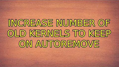 Ubuntu: Increase number of old kernels to keep on autoremove