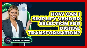 How Can I Simplify Vendor Selection For Digital Transformation? - Emerging Tech Insider