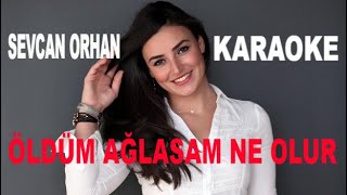 SEVCAN ORHAN ÖLDÜM AĞLASAM NE OLUR ORJİNALDEN KARAOKE VE SÖZLERİ