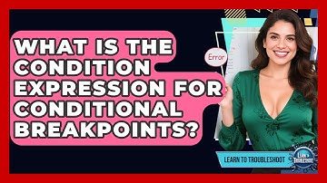 What Is The Condition Expression For Conditional Breakpoints? - Learn To Troubleshoot