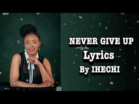 Ihechi Never Give Up Lyrics Video