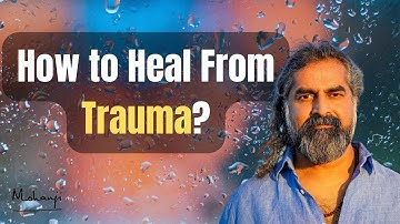 How to Heal From Trauma? I Mohanji