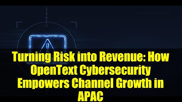 Turning Risk into Revenue: How OpenText Cybersecurity Empowers Channel Growth in APAC