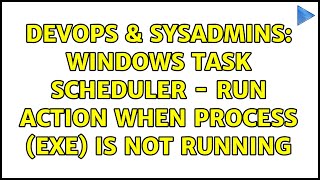 DevOps & SysAdmins: Windows Task Scheduler - Run Action when Process (EXE) is NOT running