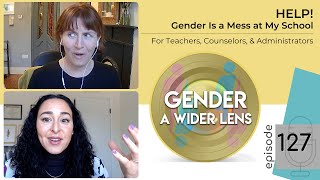 EP: 127 HELP! Gender is a MESS at My School--For Teachers, Counselors & Administrators